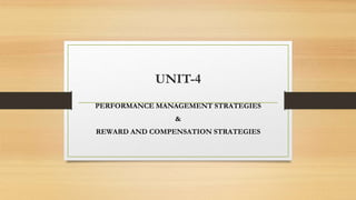 UNIT-4
PERFORMANCE MANAGEMENT STRATEGIES
&
REWARD AND COMPENSATION STRATEGIES
 