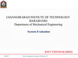 JAHANGIRABAD INSTIUTE OF TECHNOLOGY
BARABANKI
Department of Mechanical Engineering
System Evaluation
RAVI VISHWAKARMA
10/06/17 Ravi Vishwakarma ,Assistant Professor JIT 1
 