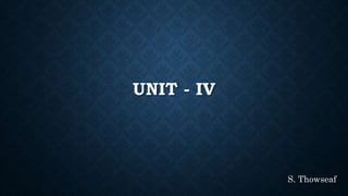 UNIT - IV
S. Thowseaf
 