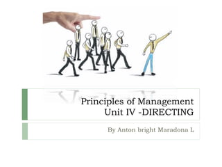 Principles of Management
Unit IV -DIRECTING
By Anton bright Maradona L
 