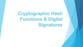 Cryptographic Hash
Functions & Digital
Signatures
 