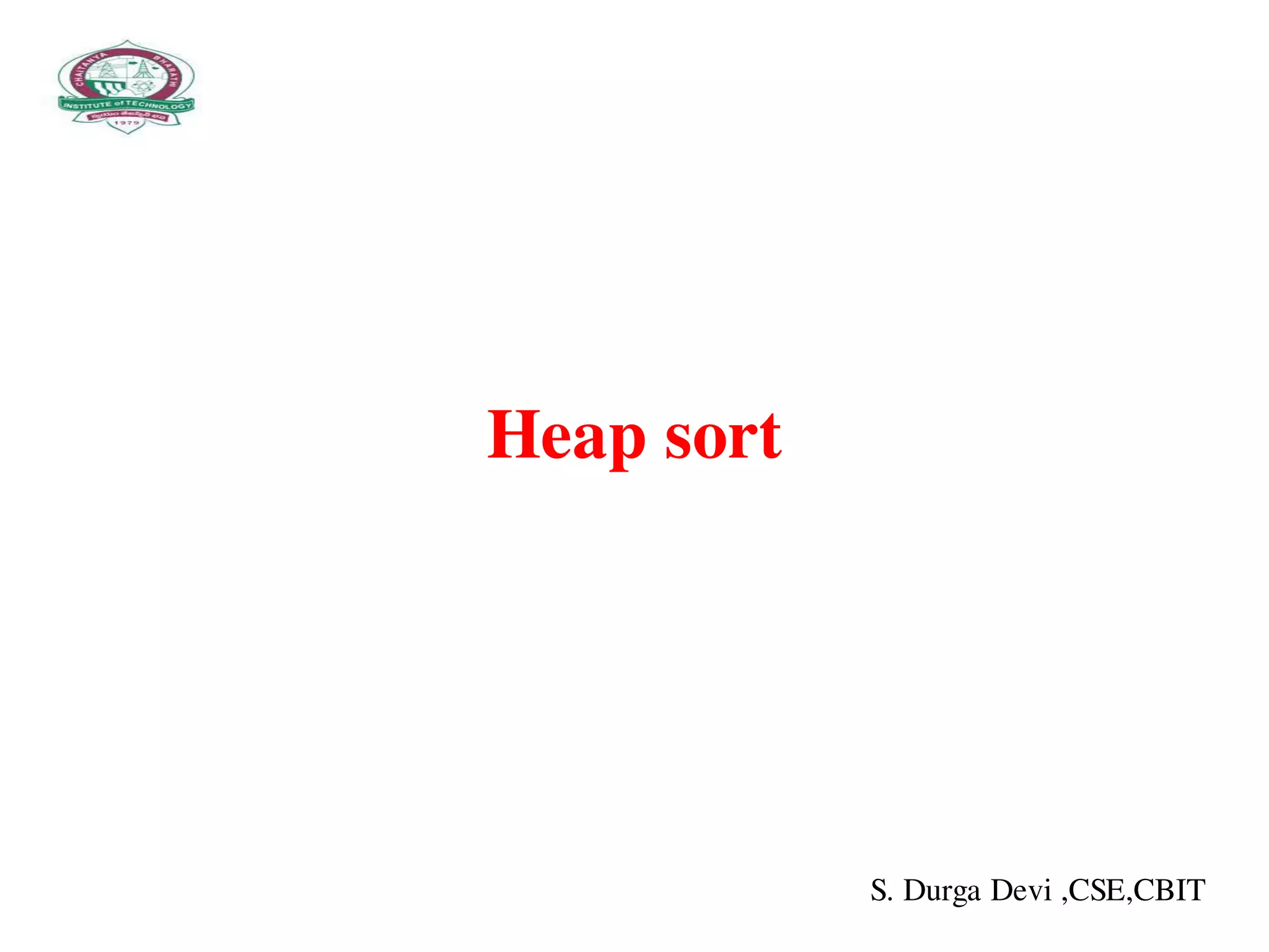 Heap sort
S. Durga Devi ,CSE,CBIT
 