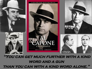 “ You can get much further with a kind word and a gun  than you can with a kind word alone.”   
