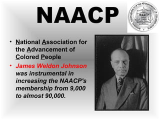 N ational  A ssociation for the  A dvancement of  C olored  P eople James Weldon Johnson  was instrumental in increasing the NAACP's membership from 9,000 to almost 90,000.   NAACP 