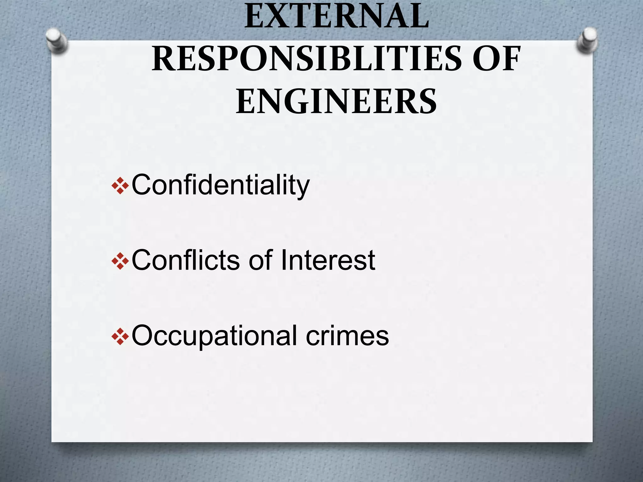 EXTERNAL
RESPONSIBLITIES OF
ENGINEERS
Confidentiality
Conflicts of Interest
Occupational crimes
 