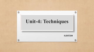 Unit-4: Techniques
S.EST210
 