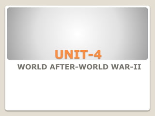 UNIT-4
WORLD AFTER-WORLD WAR-II
 