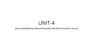 UNIT-4
SOA & WEB SERVICES FOR INTEGRATION AND MULTI-CHANNEL ACCESS
 
