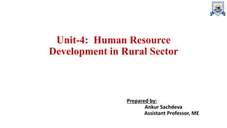 Unit-4: Human Resource
Development in Rural Sector
Prepared by:
Ankur Sachdeva
Assistant Professor, ME
 
