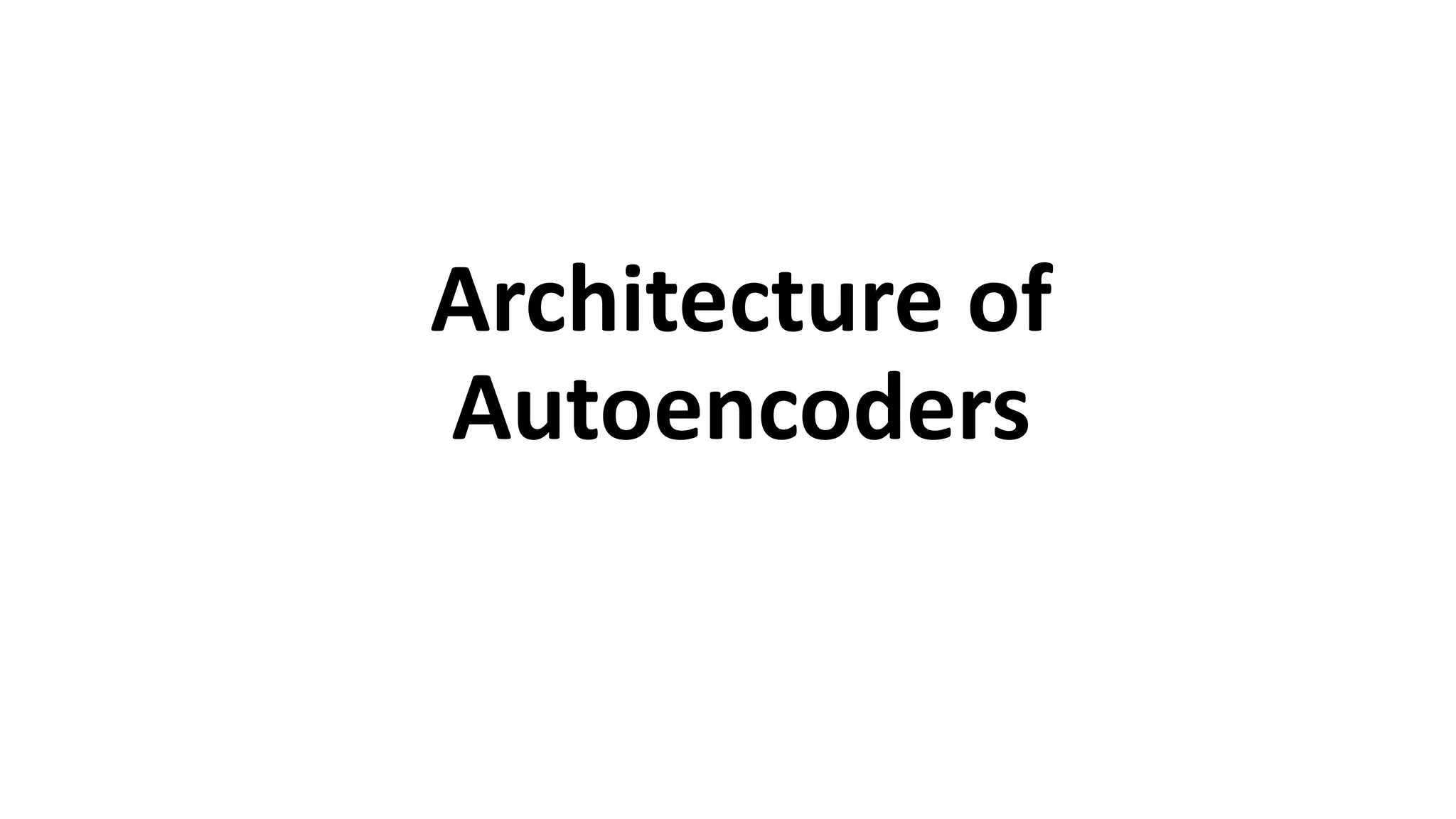 Architecture of
Autoencoders
 