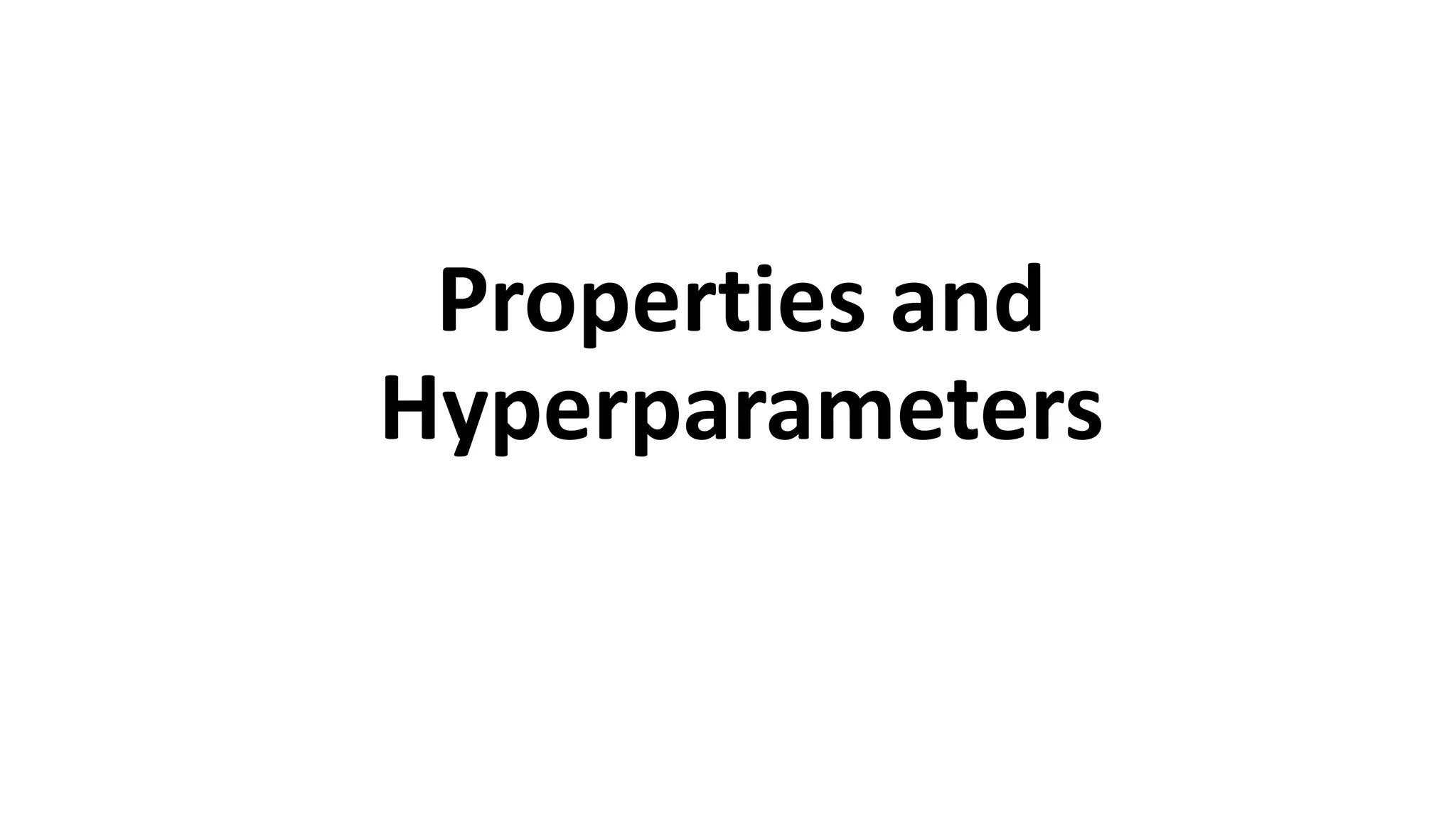 Properties and
Hyperparameters
 