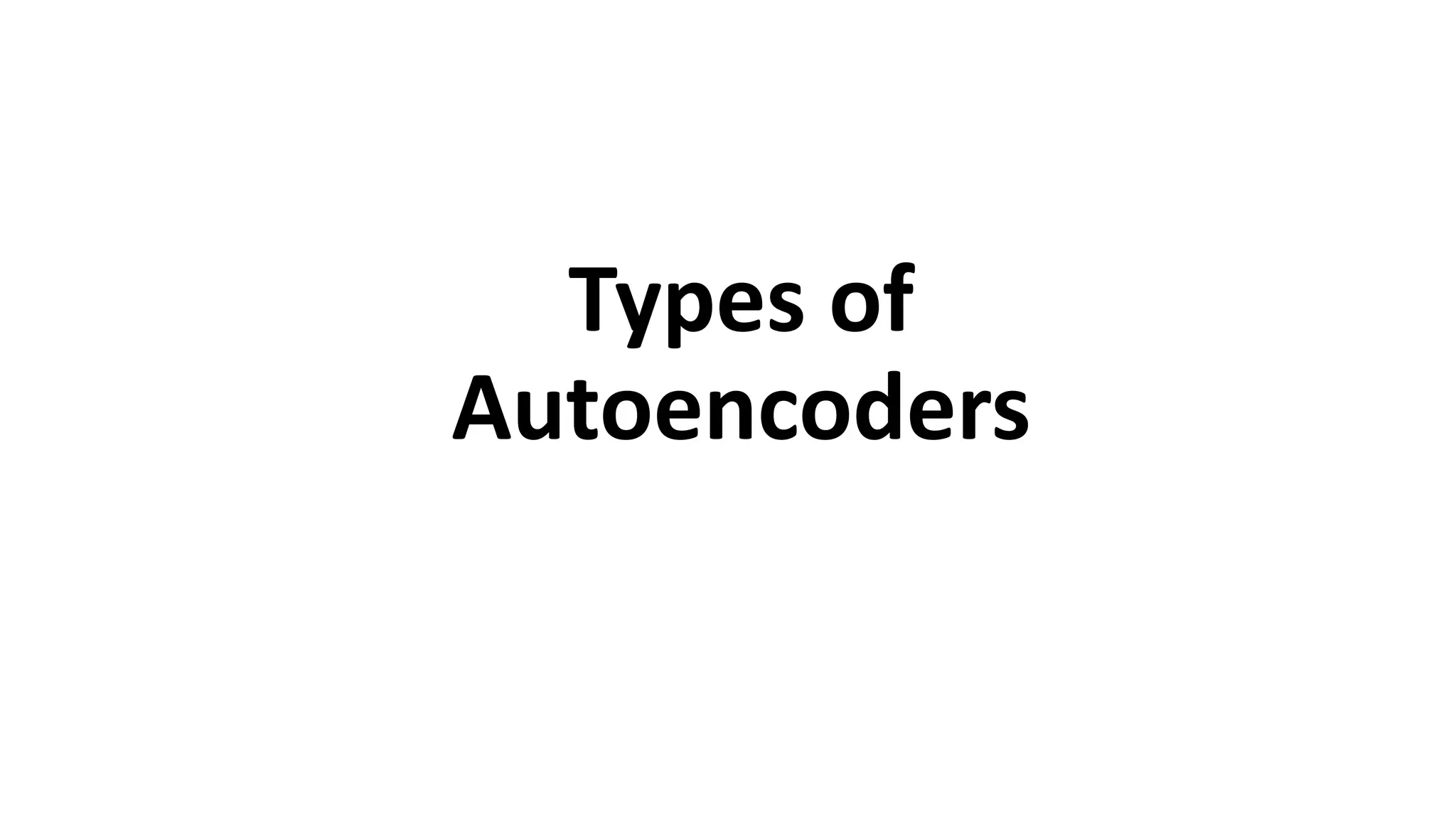 Types of
Autoencoders
 