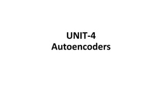 UNIT-4
Autoencoders
 