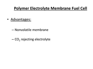 Polymer Electrolyte Membrane Fuel Cell
• Advantages:
– Nonvolatile membrane
– CO2 rejecting electrolyte
 