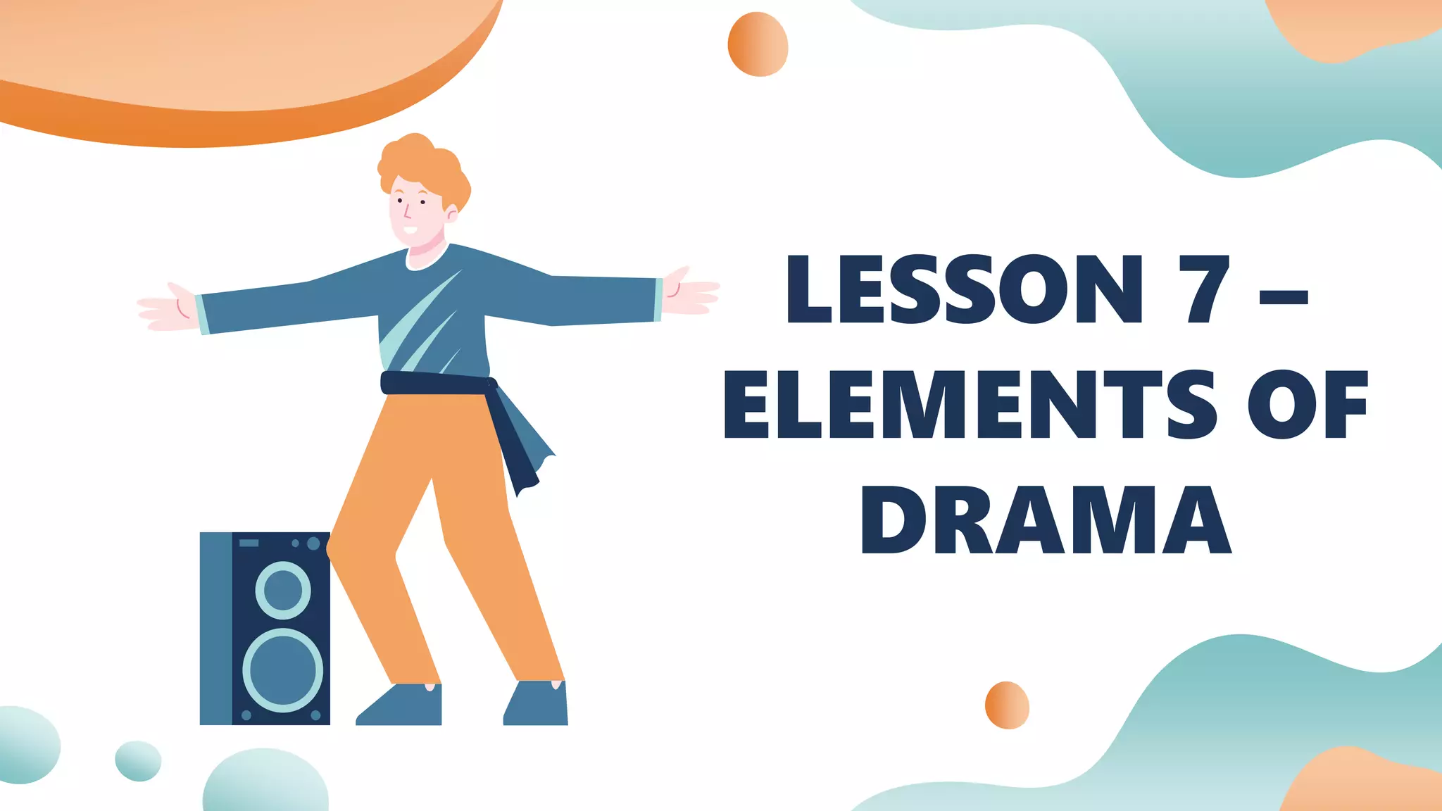 LESSON 7 –
ELEMENTS OF
DRAMA
 
