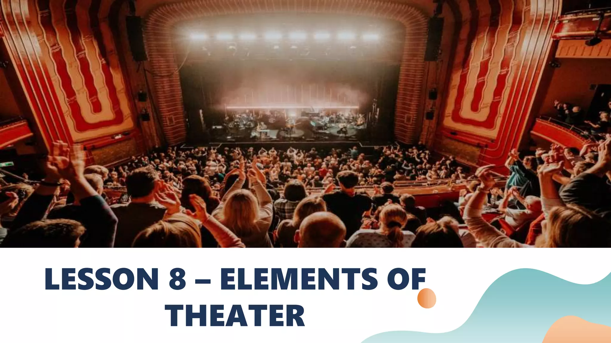 LESSON 8 – ELEMENTS OF
THEATER
 
