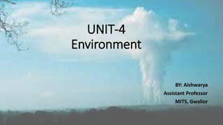 UNIT-4
Environment
BY: Aishwarya
Assistant Professor
MITS, Gwalior
 