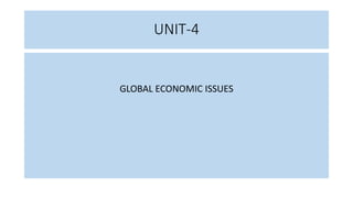 UNIT-4
GLOBAL ECONOMIC ISSUES
 