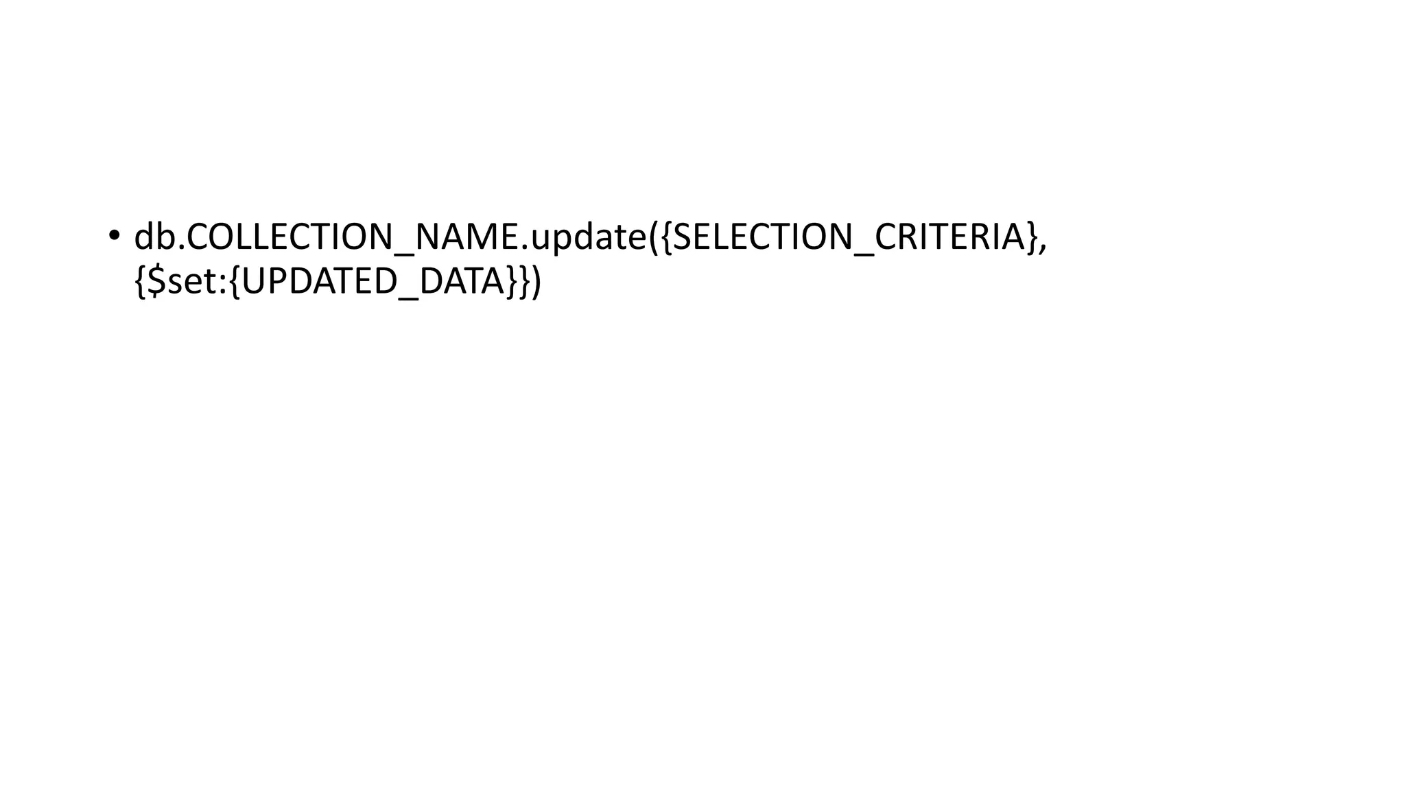 • db.COLLECTION_NAME.update({SELECTION_CRITERIA},
{$set:{UPDATED_DATA}})
 