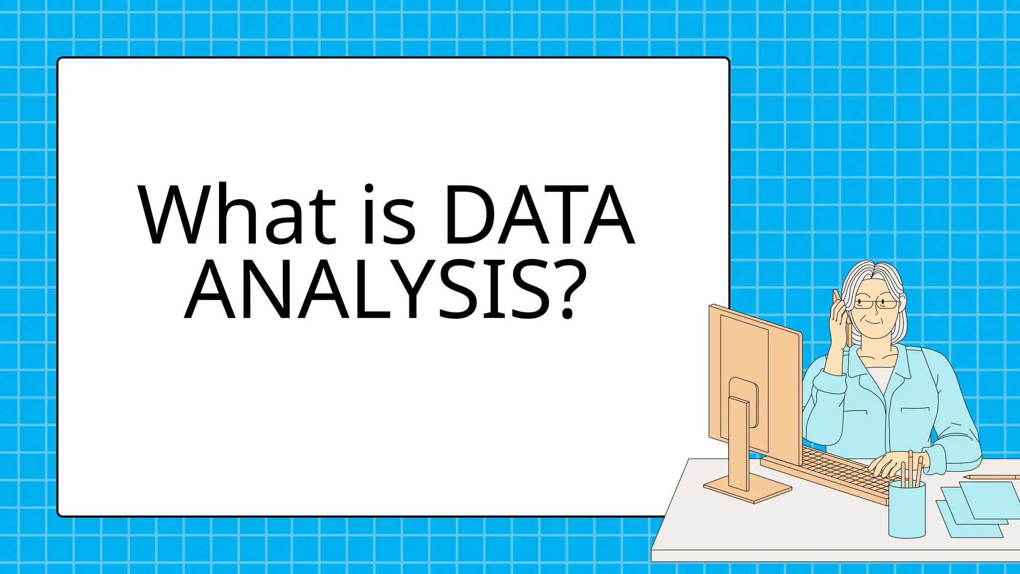 What is DATA
ANALYSIS?
 
