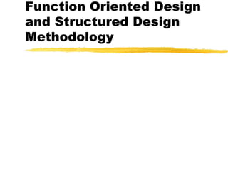 Function Oriented Design
and Structured Design
Methodology
 