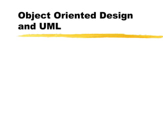 Object Oriented Design
and UML
 