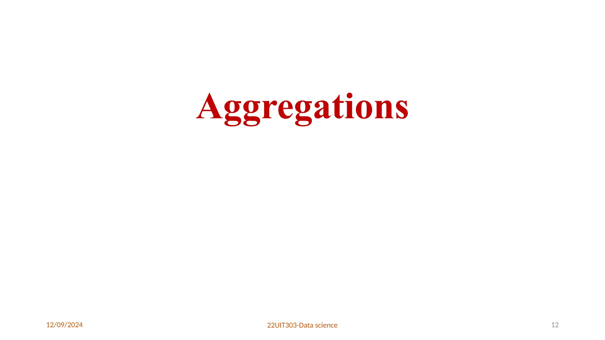 12/09/2024 22UIT303-Data science 12
Aggregations
 