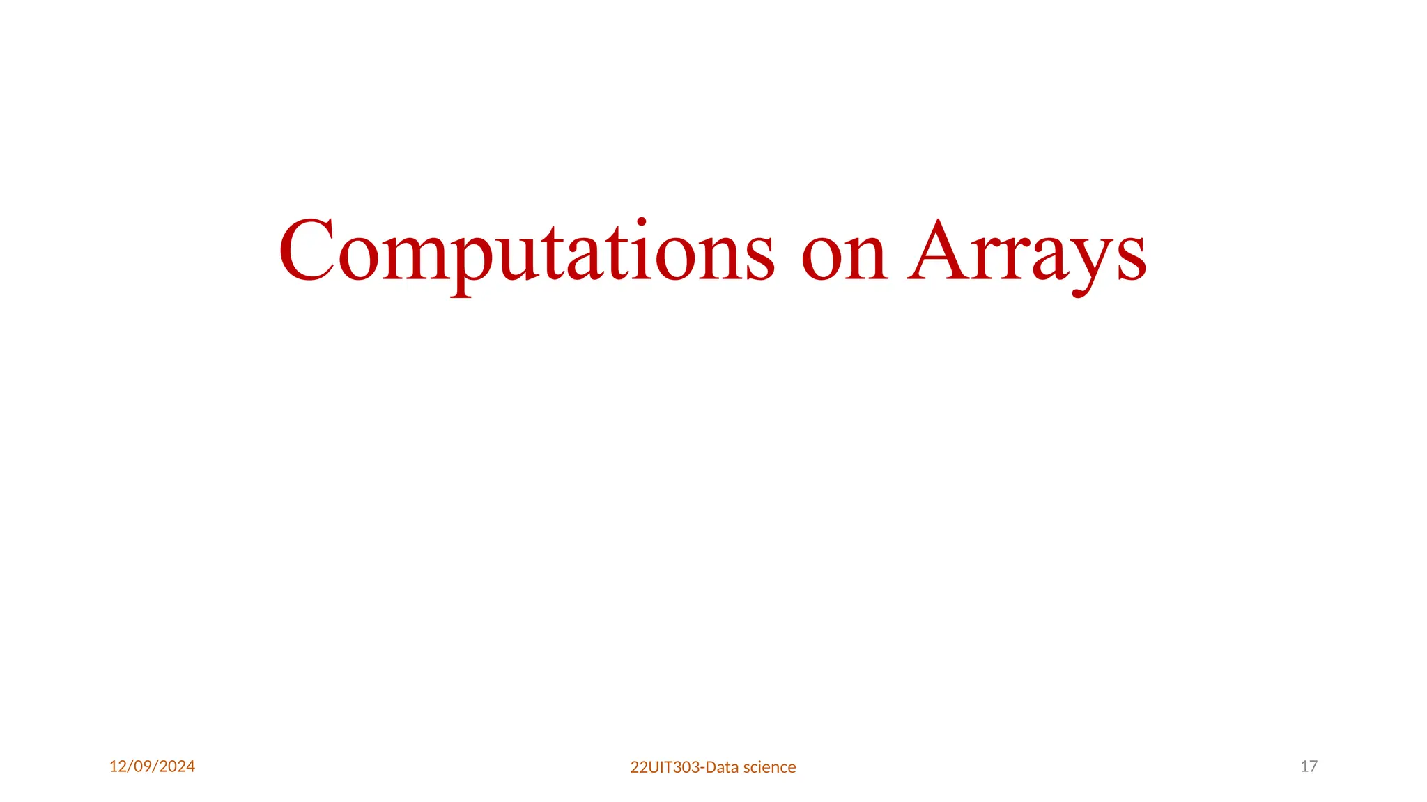 12/09/2024 22UIT303-Data science 17
Computations on Arrays
 