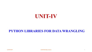 12/09/2024 22UIT303-Data science 1
UNIT-IV
PYTHON LIBRARIES FOR DATA WRANGLING
 