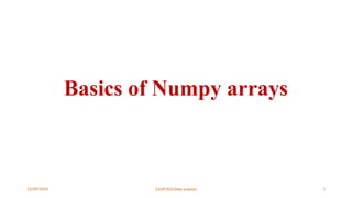 12/09/2024 22UIT303-Data science 3
Basics of Numpy arrays
 