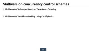 90
Multiversion concurrency control schemes
1. Multiversion Technique Based on Timestamp Ordering
2. Multiversion Two-Phase Locking Using Certify Locks
 