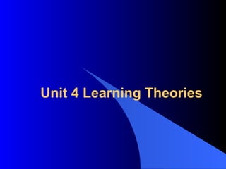Unit 4 Learning Theories 