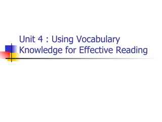 Unit 4 : Using Vocabulary Knowledge for Effective Reading 