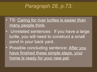 Paragraph 28, p.73:  TS:  Caring for river turtles is easier than many people think . Unrelated sentences:  If you have a large turtle, you will need to construct a small pond in your back yard.  Possible concluding sentence:  After you have finished these simple steps, your home is ready for your new pet .  