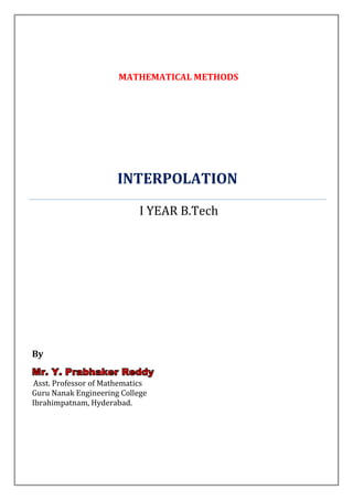 MATHEMATICAL METHODS




                      INTERPOLATION

                            I YEAR B.Tech




By
Mr. Y. Prabhaker Reddy
Asst. Professor of Mathematics
Guru Nanak Engineering College
Ibrahimpatnam, Hyderabad.
 