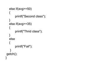 else if(avg>=50) { printf("Second class"); } else if(avg>=35) { printf("Thrid class"); } else { printf("Fail");   } getch(); } 