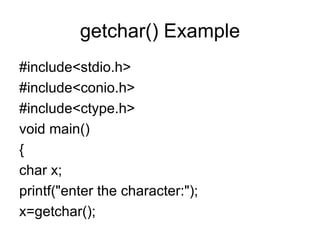 getchar() Example #include<stdio.h> #include<conio.h> #include<ctype.h> void main() { char x; printf("enter the character:"); x=getchar(); 