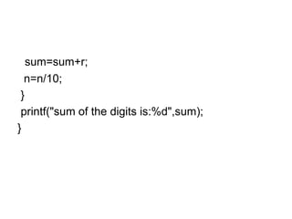 sum=sum+r; n=n/10; } printf("sum of the digits is:%d",sum); } 