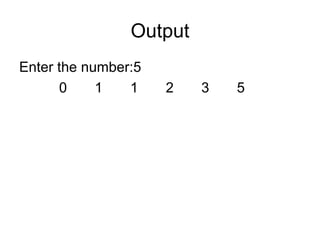 Output Enter the number:5   0  1  1  2  3  5 