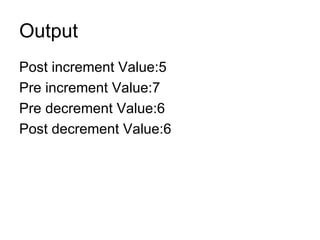 Output Post increment Value:5 Pre increment Value:7 Pre decrement Value:6 Post decrement Value:6 