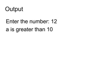 Output Enter the number: 12 a is greater than 10 