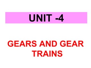 UNIT -4
GEARS AND GEAR
TRAINS
 