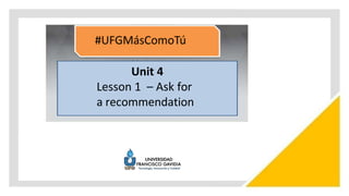 Unit 4
Lesson 1 – Ask for
a recommendation
 
