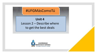 Unit 4
Lesson 2 – Describe where
to get the best deals
 