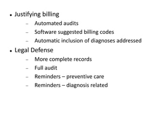  Justifying billing
 Automated audits
 Software suggested billing codes
 Automatic inclusion of diagnoses addressed
 Legal Defense
 More complete records
 Full audit
 Reminders – preventive care
 Reminders – diagnosis related
 