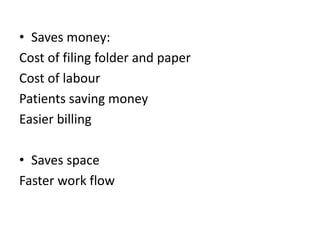 • Saves money:
Cost of filing folder and paper
Cost of labour
Patients saving money
Easier billing
• Saves space
Faster work flow
 