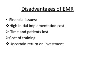 Disadvantages of EMR
• Financial Issues:
High Initial implementation cost:
 Time and patients lost
Cost of training
Uncertain return on investment
 