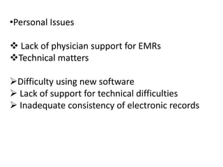 •Personal Issues
 Lack of physician support for EMRs
Technical matters
Difficulty using new software
 Lack of support for technical difficulties
 Inadequate consistency of electronic records
 