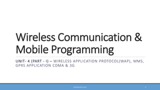 Wireless Communication &
Mobile Programming
UNIT- 4 – WIRELESS APPLICATION PROTOCOL(WAP), MMS, GPRS
APPLICATION CDMA & 3G
A C A D E M I C Y E A R : 2 0 1 3 - 1 4 @ S C E T, S U R AT

VINTESH PATEL, SCET

1

 