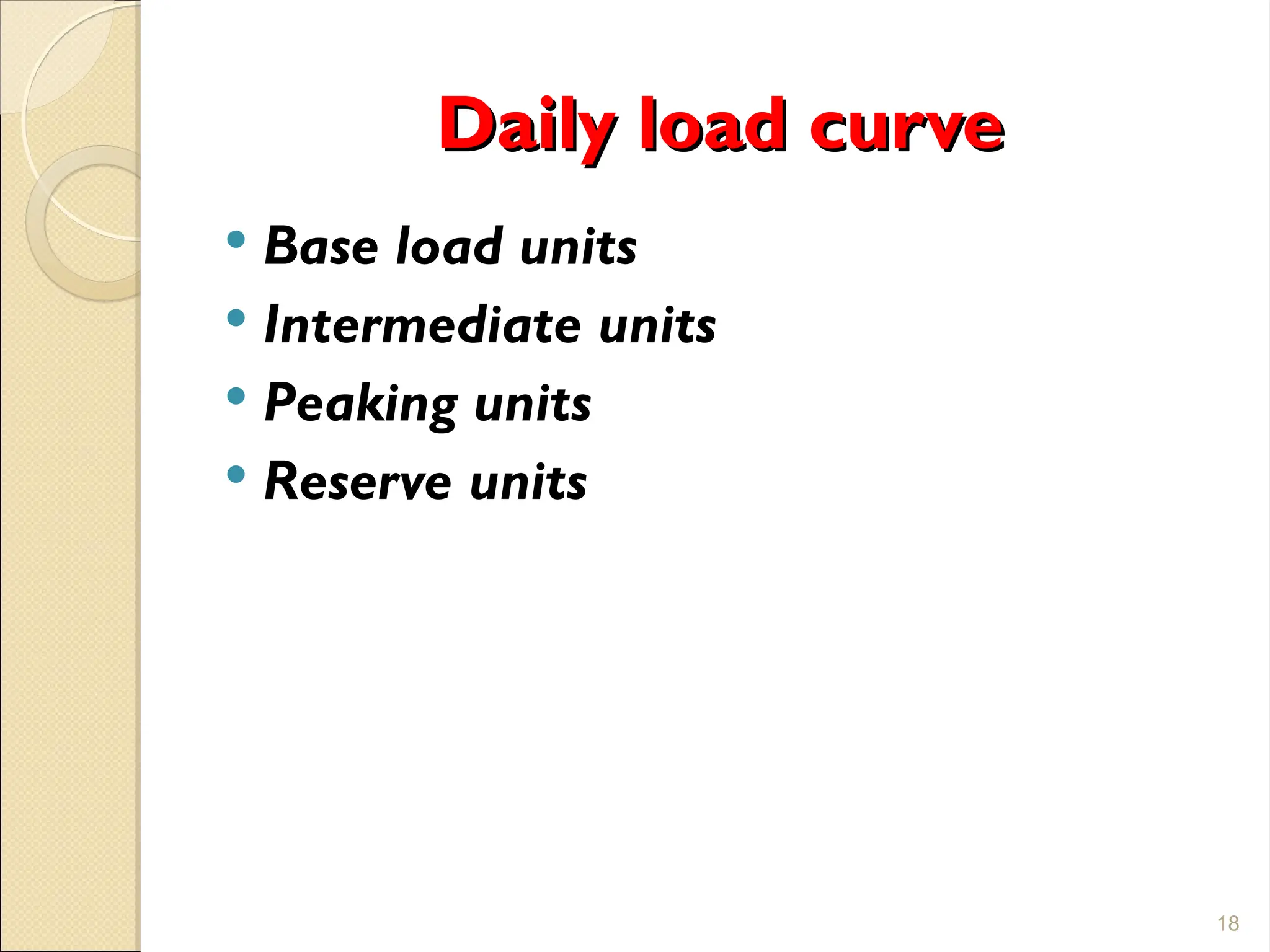 Daily load curve
Daily load curve
 Base load units
 Intermediate units
 Peaking units
 Reserve units
18
 